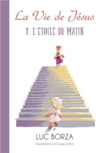 Couverture du livre « La vie de Jésus t.1 ; l'étoile du matin » de Luc Borza et Agnes Yvan aux éditions Maria Valtorta