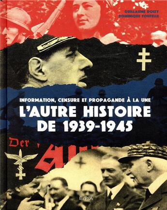 Couverture du livre « L'autre histoire de 1939-1945 ; information, censure et propagande à la une » de Dominique Foufelle et Guillaume Doizy aux éditions Epa