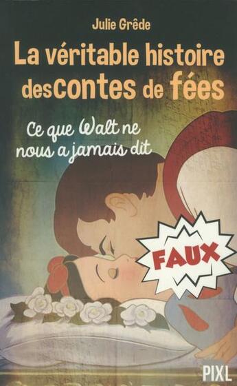 Couverture du livre « La veritable histoire des contes de fees - ce que walt ne nous a jamais dit » de Grede Julie aux éditions Pixl