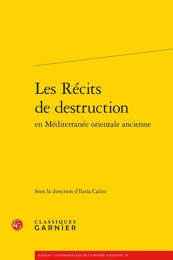 Couverture du livre « Les Récits de destruction en Méditerranée orientale ancienne » de Collectif et Ilaria Calini aux éditions Classiques Garnier