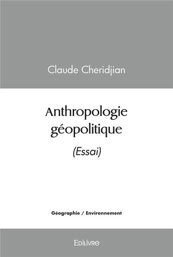 Couverture du livre « Anthropologie geopolitique - (essai) » de Claude Cheridjian aux éditions Edilivre