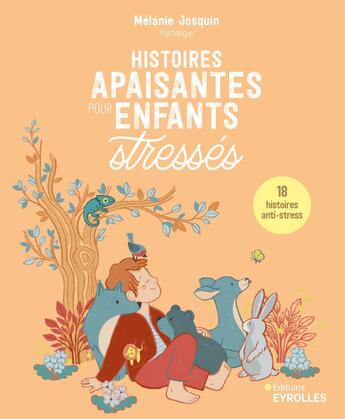 Couverture du livre « Histoires apaisantes pour enfants stressés : 18 histoires anti-stress » de Melanie Josquin aux éditions Eyrolles