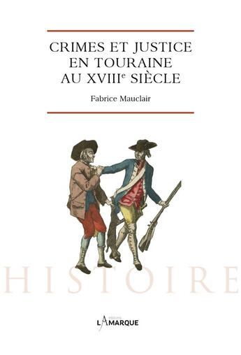 Couverture du livre « Crime et justice en Touraine au XVIIIe siècle » de Fabrice Mauclair aux éditions Lamarque