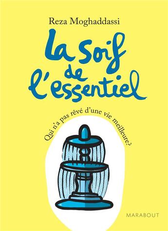 Couverture du livre « La soif de l'essentiel ; qui n'a pas rêvé d'une vie meilleure ? » de Reza Moghaddassi aux éditions Marabout