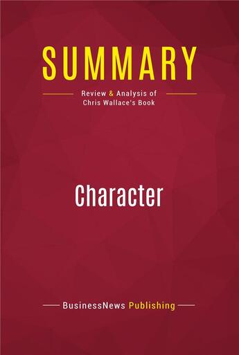 Couverture du livre « Summary: Character : Review and Analysis of Chris Wallace's Book » de Businessnews Publishing aux éditions Political Book Summaries