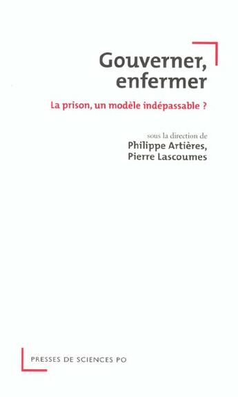 Couverture du livre « Gouverner, enfermer ; la prison, un modèle indépassable ? » de Philippe Artieres et Pierre Lascoumes aux éditions Presses De Sciences Po