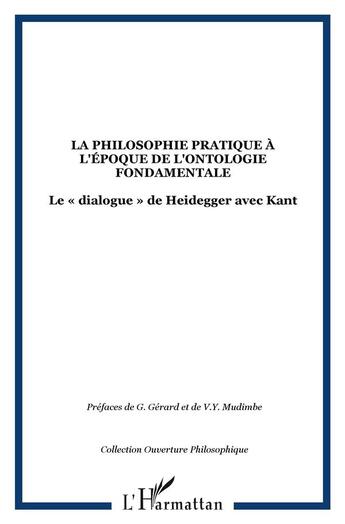 Couverture du livre « La philosophie pratique à l'époque de l'ontologie fondamentale ; le dialogue de Heidegger avec k » de Antoine-Dover Osongo-Lukadi aux éditions L'harmattan