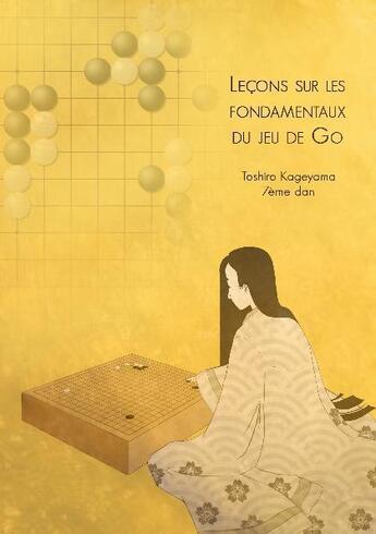 Couverture du livre « Leçons sur les fondamentaux du jeu de go » de Toshiro Kageyama et Remi Vannier et May-Soua Ya aux éditions Remi Vannier