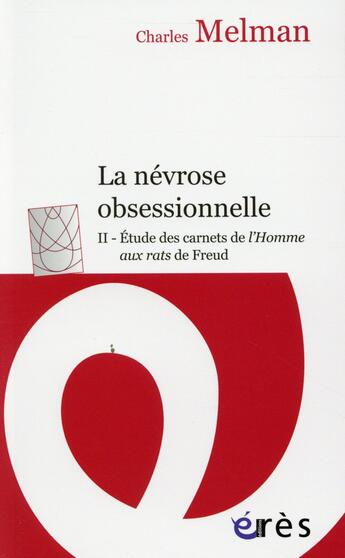 Couverture du livre « La névrose obsessionnelle t.2 ; étude des carnets de l'homme aux rats de Freud » de Charles Melman aux éditions Eres