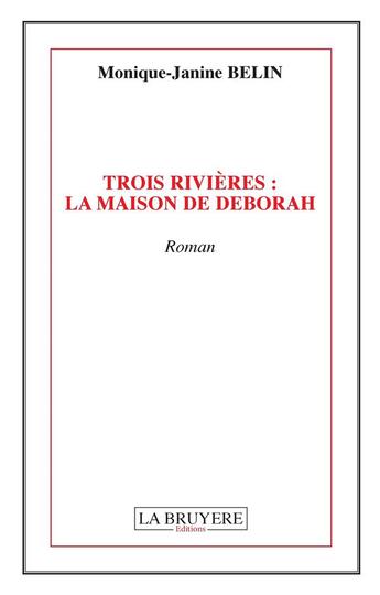 Couverture du livre « Trois rivières : la maison de Déborah » de Janine-Monique Belin aux éditions La Bruyere