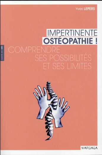 Couverture du livre « Impertinente ostéopathie ! ; comprendre ses possibilités et ses limites » de Yves Lepers aux éditions Mardaga Pierre