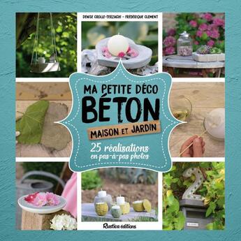 Couverture du livre « Ma petite déco béton ; maison et jardin ; 25 réalisations en pas-à-pas photos » de Denise Crolle-Terzaghi aux éditions Rustica