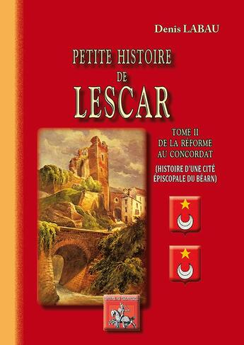 Couverture du livre « Petite histoire de Lescar Tome 2 ; de la Réforme au Concordat ; histoire d'une cité épiscopale du Béarn » de Denis Labau aux éditions Editions Des Regionalismes