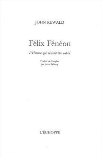 Couverture du livre « Félix Fénéon : l'homme qui désirait être oublié » de John Rewald aux éditions L'echoppe