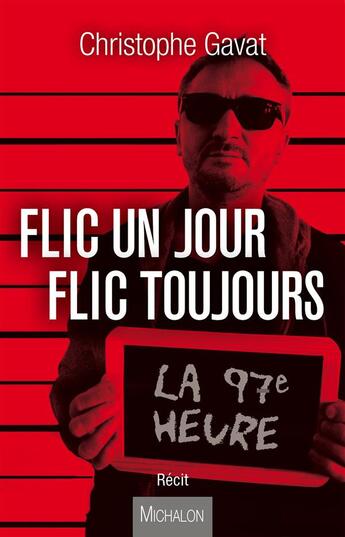 Couverture du livre « Flic un jour flic toujours ; la 97e heure » de Christophe Gavat aux éditions Michalon