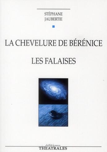 Couverture du livre « La chevelure de Bérénice ; les falaises » de Stephane Jaubertie aux éditions Theatrales