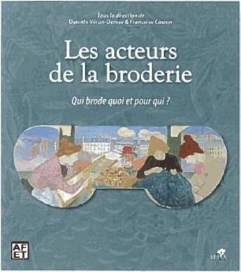 Couverture du livre « Les acteurs de la broderie ; qui brode quoi et pour qui ? » de Francoise Cousin et Daniele Veron-Denise aux éditions Sepia