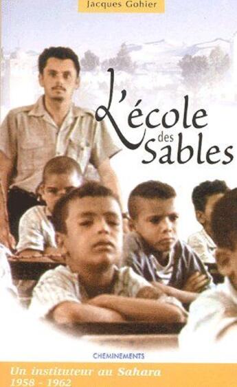 Couverture du livre « L'école des sables ; un instituteur au Sahara (1958-1962) » de Jacques Gohier aux éditions Cheminements