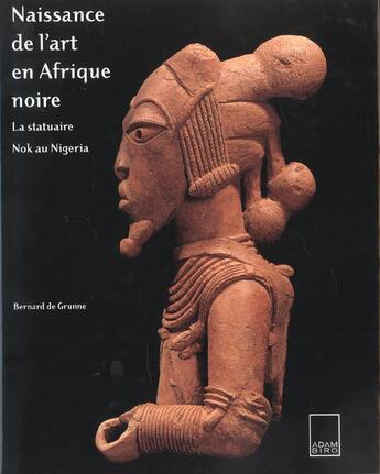 Couverture du livre « Naissance art afrique noire » de De Grunne/Berna aux éditions Adam Biro