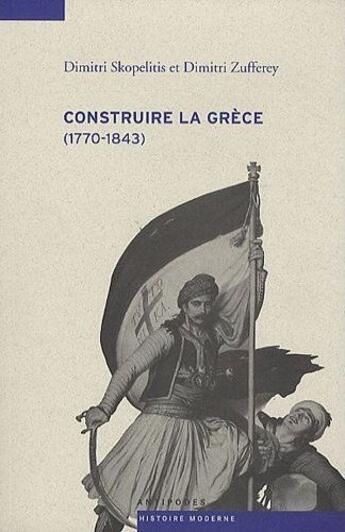 Couverture du livre « Construire la Grèce (1770-1843) » de Dimitri Skopelitis et Dimitri Zufferey aux éditions Antipodes Suisse