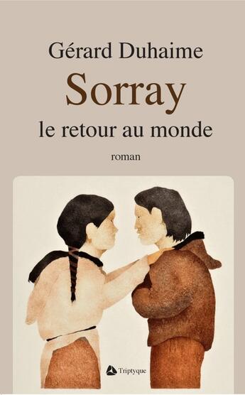 Couverture du livre « Sorray : Le Retour Au Monde » de Gerard Duhaime aux éditions Triptyque