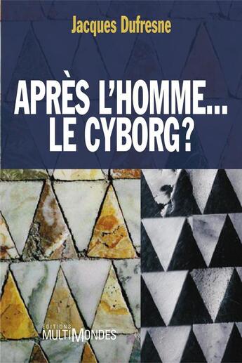 Couverture du livre « Après l'homme... le cyborg ? » de Jacques Dufresne aux éditions Editions Multimondes