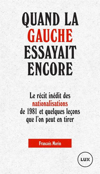 Couverture du livre « Quand la gauche essayait encore ; le récit inédit des nationalisations de 1981 » de Francois Morin aux éditions Lux Canada