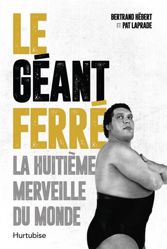 Couverture du livre « Le géant Ferré : la huitième merveille du monde » de Pat Laprade et Bertrand Hebert aux éditions Hurtubise