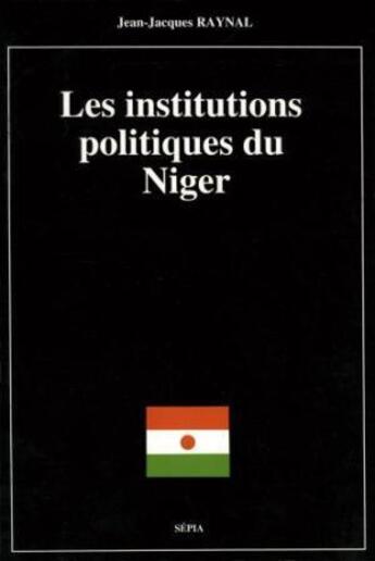 Couverture du livre « Institutions politiques, Niger » de Jean-Jacques Raynal aux éditions Sepia