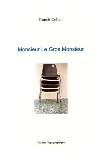 Couverture du livre « Monsieur le gros monsieur » de Francis Cohen aux éditions Theatre Typographique