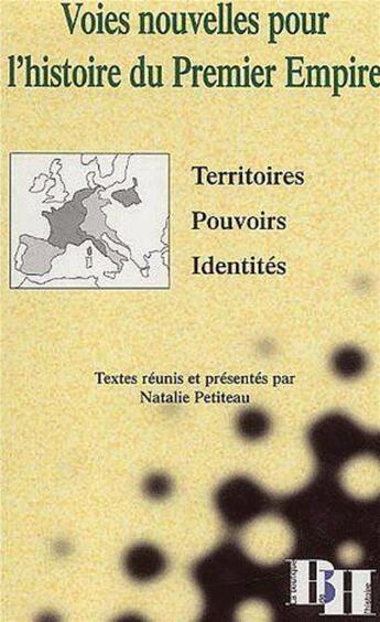 Couverture du livre « Voies nouvelles pour l'histoire du premier empire ; territoires, pouvoirs, identités » de Natalie Petiteau aux éditions Les Indes Savantes