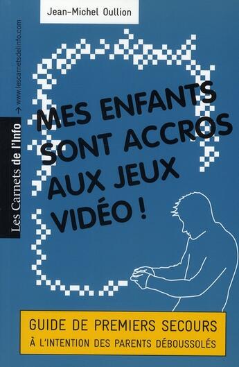 Couverture du livre « Mes enfants sont accros aux jeux vidéo ! guide de premiers secours à l'intention des parents déboussolés » de Jean-Michel Oullion aux éditions Scrineo