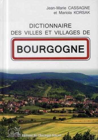 Couverture du livre « Dictionnaire des villes et villages de Bourgogne » de Jean-Marie Cassagne et Mariola Korsak aux éditions L'escargot Savant