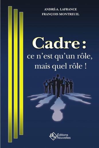 Couverture du livre « Cadre : ce n'est qu'un rôle, mais quel rôle ! » de Francois Montreuil et Andre-A. Lafrance aux éditions Editions Nouvelles