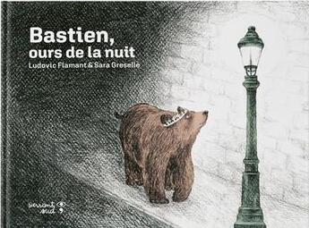 Couverture du livre « Bastien, ours de la nuit » de Ludovic Flamant et Sara Greselle aux éditions Versant Sud