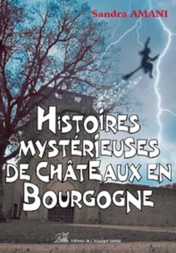 Couverture du livre « Histoires mystérieuses de châteaux en Bourgogne » de Sandra Amani aux éditions L'escargot Savant