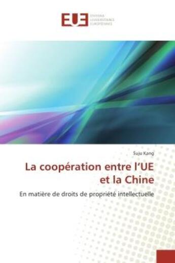 Couverture du livre « La cooperation entre l'Ue et la Chine : En matière de droits de propriete intellectuelle » de Suju Kang aux éditions Editions Universitaires Europeennes