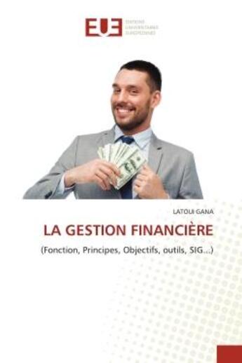 Couverture du livre « LA GESTION FINANCIÈRE : (Fonction, Principes, Objectifs, outils, SIG...) » de Latoui Gana aux éditions Editions Universitaires Europeennes