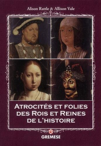 Couverture du livre « Atrocités et folies des rois et reines de l'histoire » de Rattle et Vale aux éditions Gremese