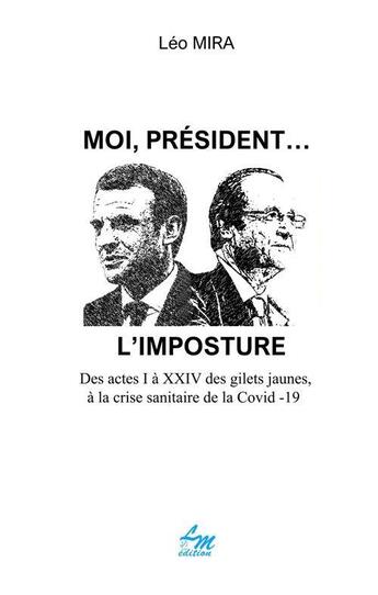 Couverture du livre « Moi président... l'imposture : des actes I à XXIV des gilets jaunes, à la crise sanitaire de la Covid-19 » de Mira Leo aux éditions Librinova