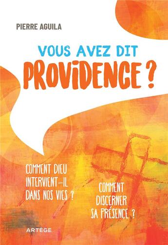 Couverture du livre « Vous avez dit providence ? comment Dieu intervient-il dans nos vies ? comment discerner sa présence ? » de Pierre Aguila aux éditions Artege