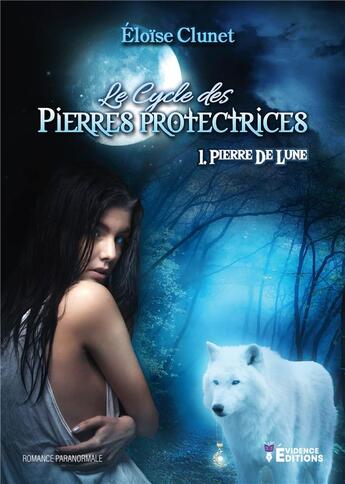 Couverture du livre « Le cycle des pierres protectrices Tome 1 ; Pierre de lune » de Eloise Clunet aux éditions Evidence Editions