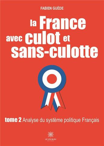 Couverture du livre « La France avec culot et sans-culotte Tome 2 ; analyse du système politique français » de Fabien Guede aux éditions Le Lys Bleu