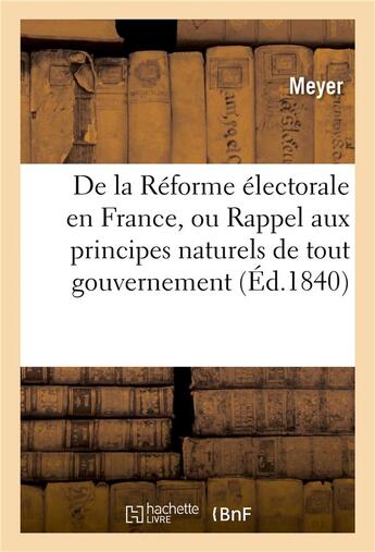 Couverture du livre « De la reforme electorale en france, ou rappel aux principes naturels de tout gouvernement - sous le » de Meyer aux éditions Hachette Bnf