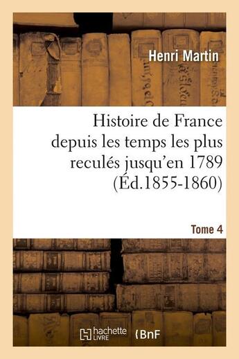 Couverture du livre « Histoire de France depuis les temps les plus reculés jusqu'en 1789. Tome 4 (Éd.1855-1860) » de Henri Martin aux éditions Hachette Bnf