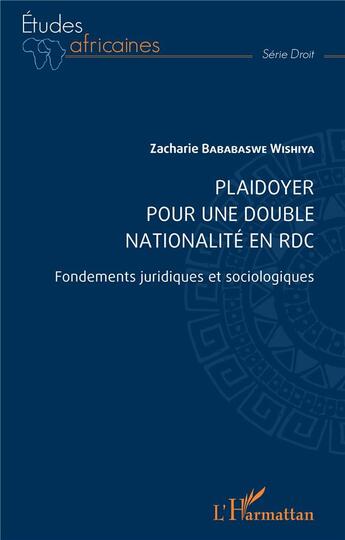 Couverture du livre « Plaidoyer pour une double nationalité en RDC : fondements juridiques et sociologiques » de Zacharie Bababaswe Wishiya aux éditions L'harmattan