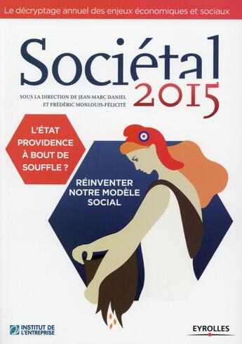 Couverture du livre « Sociétal 2015 ; l'état providence à bout de souffle ; réinventer notre modèle social (2e édition) » de Jean-Marc Daniel et Frederic Monlouis-Felicite aux éditions Eyrolles