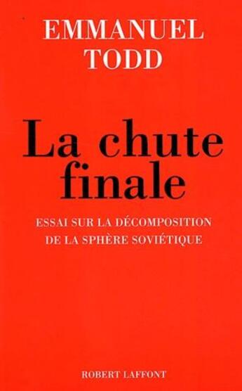 Couverture du livre « La chute finale ; essai sur la décomposition de la sphère sovietique » de Emmanuel Todd aux éditions Robert Laffont