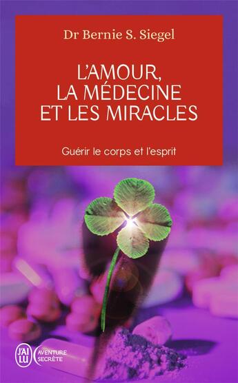 Couverture du livre « L'amour, la médecine et les miracles ; guérir le corps et l'esprit » de Bernie S. Siegel aux éditions J'ai Lu