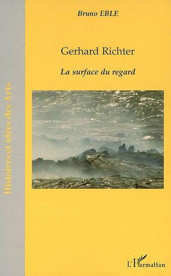 Couverture du livre « Gerhard Richter ; la surface du regard » de Bruno Eble aux éditions L'harmattan